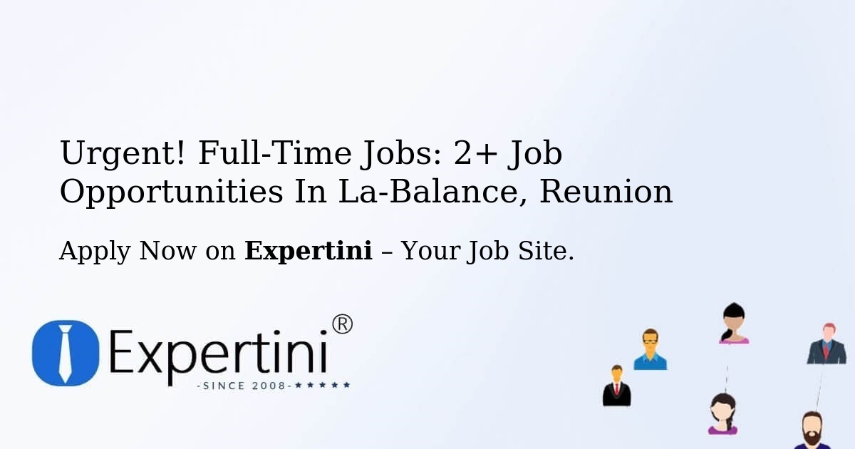 Urgent! Full-Time Jobs: 3+ Job Opportunities in La-Balance, Reunion