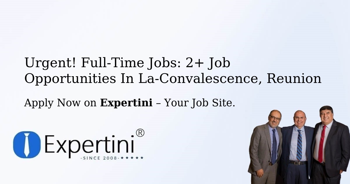 Urgent! Full-Time Jobs: 3+ Job Opportunities in La-Convalescence, Reunion
