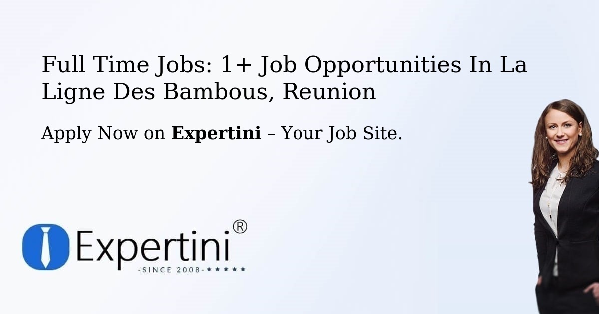 Urgent! Full-Time Jobs: 1+ Job Opportunities in La-Ligne-Des-Bambous, Reunion