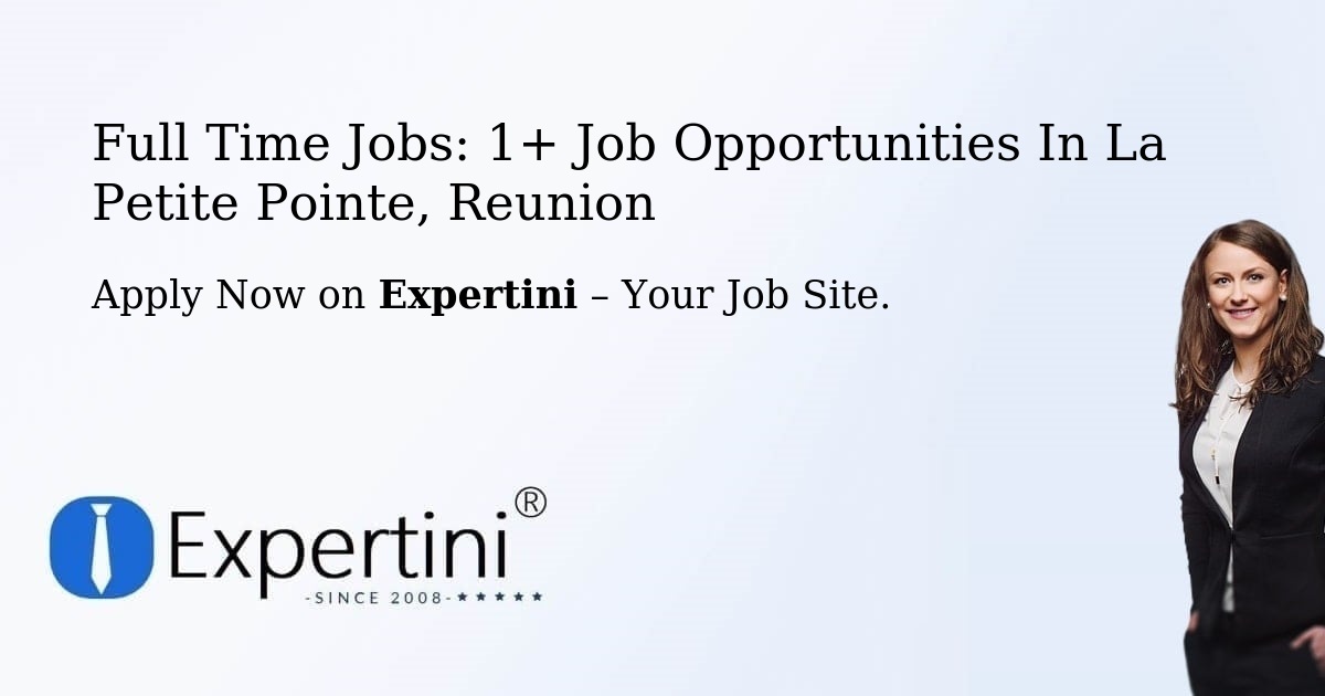 Full Time Jobs: 1+ Job Opportunities in La Petite Pointe, Reunion