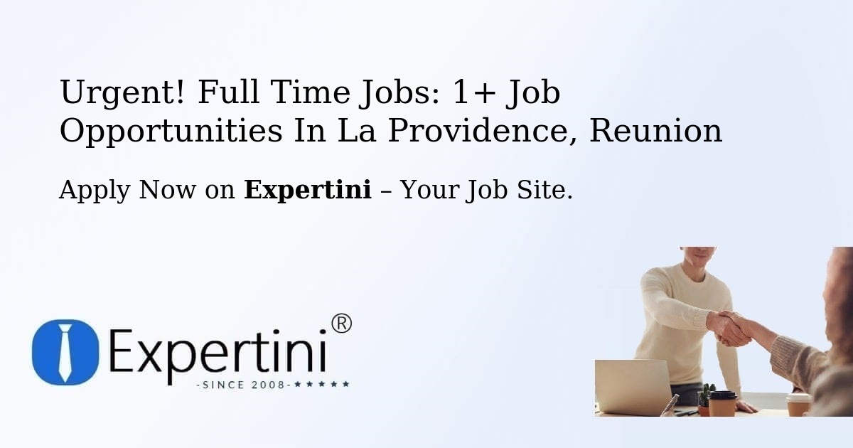 Urgent! Full-Time Jobs: 3+ Job Opportunities in La-Providence, Reunion