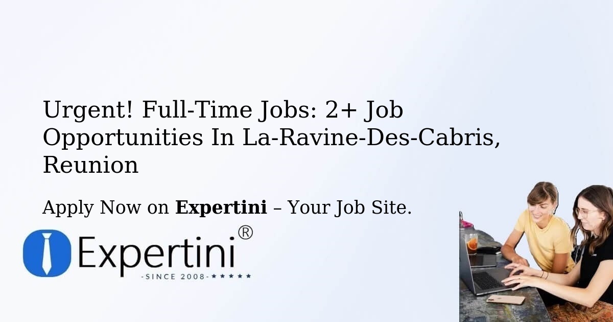 Urgent! Full-Time Jobs: 3+ Job Opportunities in La-Ravine-Des-Cabris, Reunion