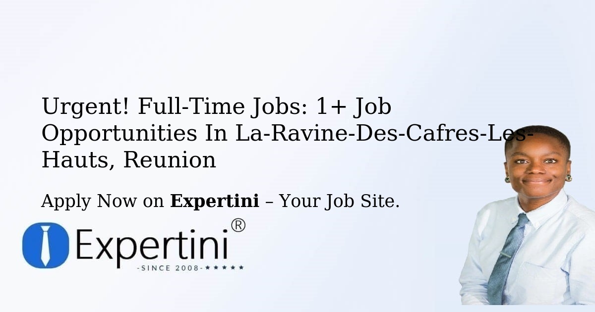 Urgent! Full-Time Jobs: 3+ Job Opportunities in La-Ravine-Des-Cafres-Les-Hauts, Reunion