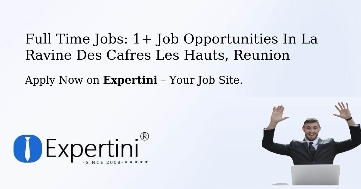 Full Time Jobs: 1+ Job Opportunities in La Ravine Des Cafres Les Hauts, Reunion