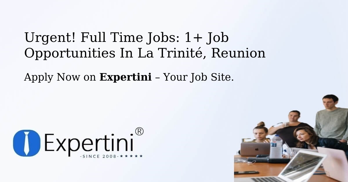 Urgent! Full-Time Jobs: 3+ Job Opportunities in La-Trinité, Reunion