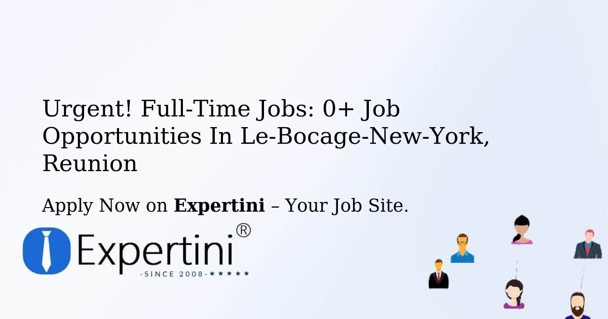 Urgent! Full-Time Jobs: 2+ Job Opportunities in Le-Bocage-New-York, Reunion