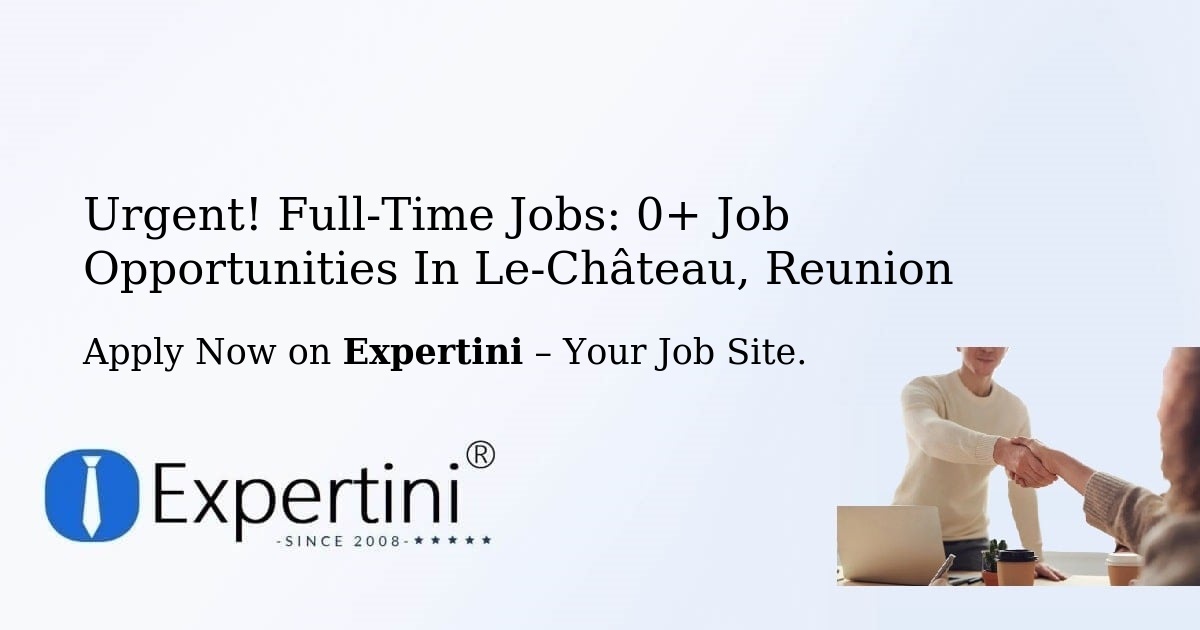 Urgent! Full-Time Jobs: 2+ Job Opportunities in Le-Château, Reunion