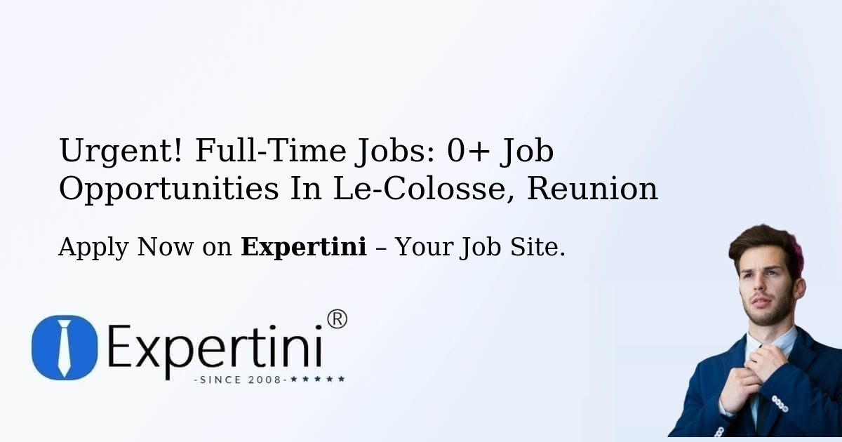 Urgent! Full-Time Jobs: 2+ Job Opportunities in Le-Colosse, Reunion