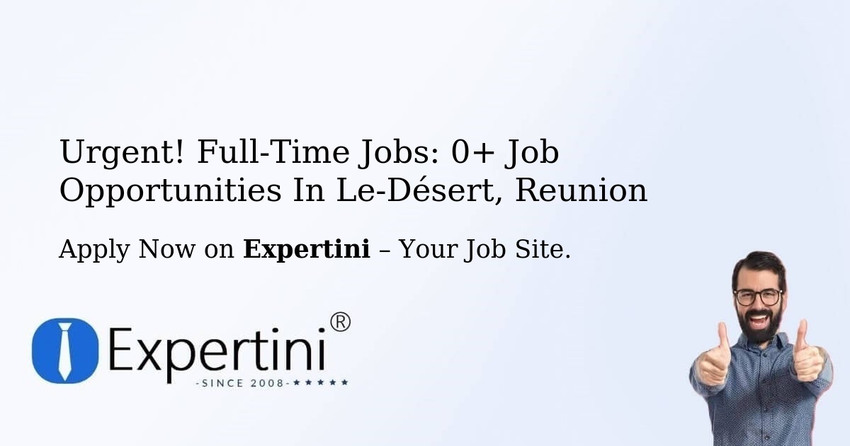 Urgent! Full-Time Jobs: 2+ Job Opportunities in Le-Désert, Reunion