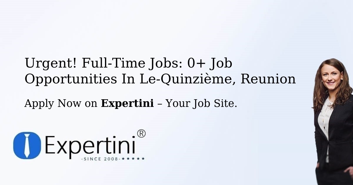 Urgent! Full-Time Jobs: 2+ Job Opportunities in Le-Quinzième, Reunion