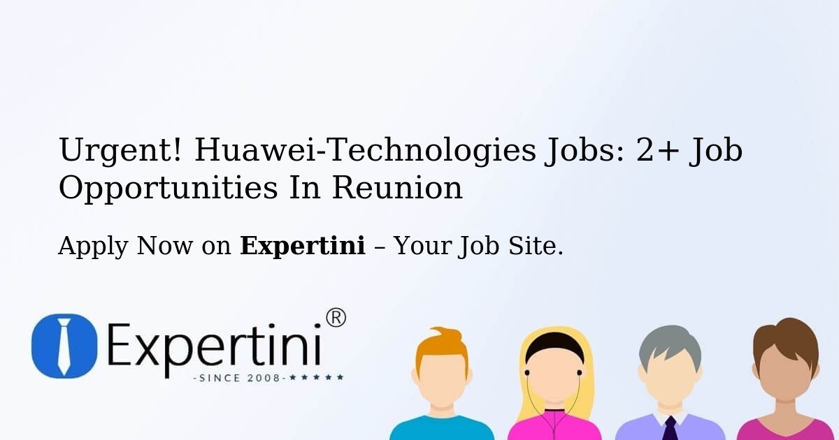 Urgent! Huawei-Technologies Jobs: 2+ Job Opportunities in Reunion