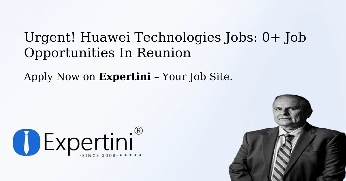 Urgent! Huawei-Technologies Jobs: 2+ Job Opportunities in Reunion