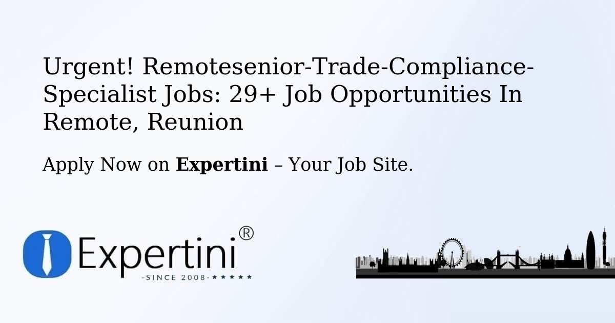 Urgent! Remotesenior-Trade-Compliance-Specialist Jobs: 25+ Job Opportunities in Remote, Reunion