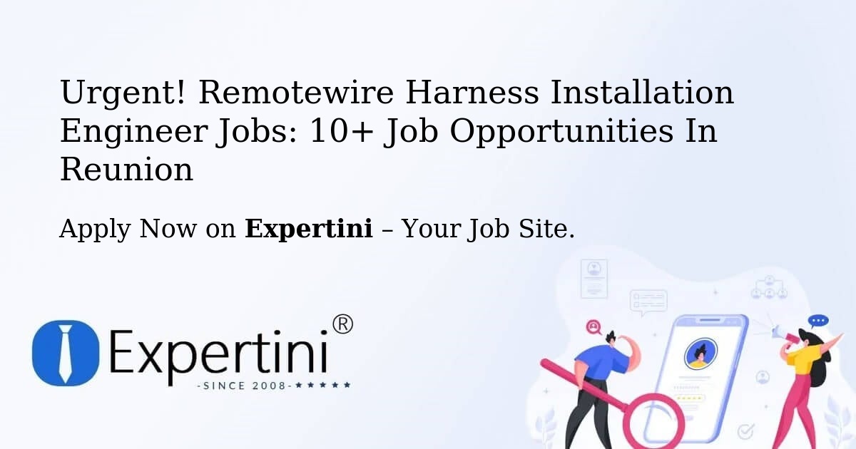 Urgent! Remotewire-Harness-Installation-Engineer Jobs: 8+ Job Opportunities in Reunion