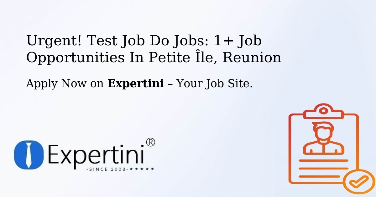 Urgent! Test-Job-Do Jobs: 1+ Job Opportunities in Petite-Île, Reunion